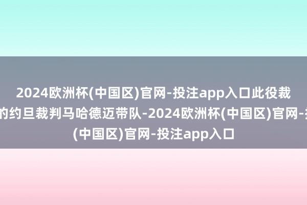 2024欧洲杯(中国区)官网-投注app入口此役裁判组是37岁的约旦裁判马哈德迈带队-2024欧洲杯(中国区)官网-投注app入口