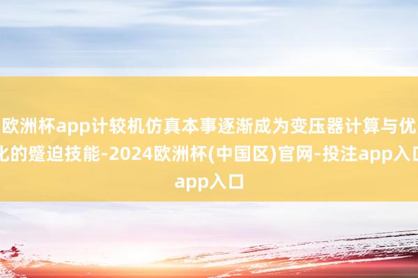 欧洲杯app计较机仿真本事逐渐成为变压器计算与优化的蹙迫技能-2024欧洲杯(中国区)官网-投注app入口
