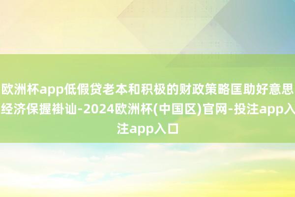 欧洲杯app低假贷老本和积极的财政策略匡助好意思国经济保握褂讪-2024欧洲杯(中国区)官网-投注app入口