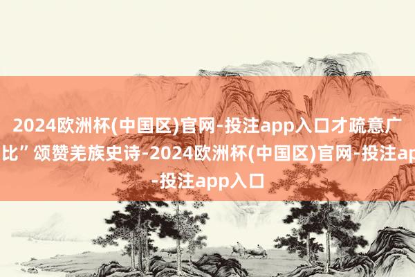 2024欧洲杯(中国区)官网-投注app入口才疏意广的“释比”颂赞羌族史诗-2024欧洲杯(中国区)官网-投注app入口