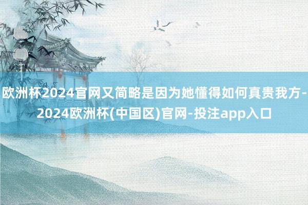 欧洲杯2024官网又简略是因为她懂得如何真贵我方-2024欧洲杯(中国区)官网-投注app入口