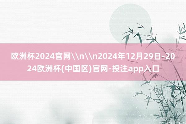 欧洲杯2024官网\n\n2024年12月29日-2024欧洲杯(中国区)官网-投注app入口
