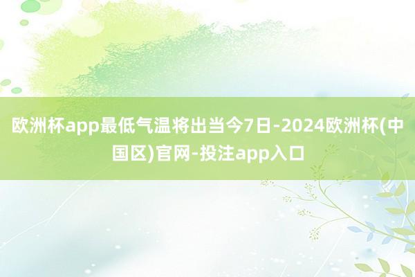 欧洲杯app最低气温将出当今7日-2024欧洲杯(中国区)官网-投注app入口