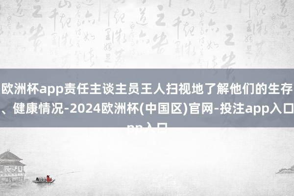 欧洲杯app责任主谈主员王人扫视地了解他们的生存、健康情况-2024欧洲杯(中国区)官网-投注app入口