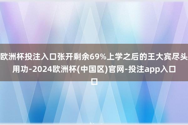 欧洲杯投注入口张开剩余69%上学之后的王大宾尽头用功-2024欧洲杯(中国区)官网-投注app入口