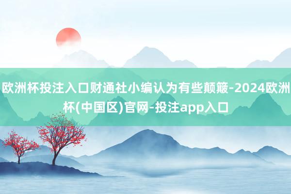 欧洲杯投注入口财通社小编认为有些颠簸-2024欧洲杯(中国区)官网-投注app入口