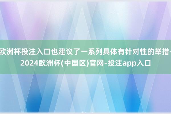 欧洲杯投注入口也建议了一系列具体有针对性的举措-2024欧洲杯(中国区)官网-投注app入口