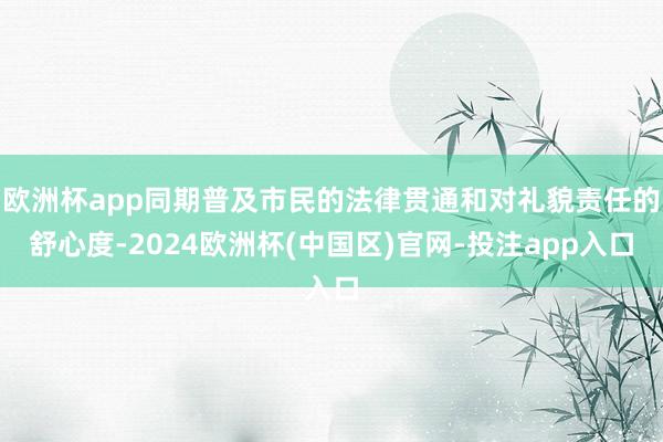 欧洲杯app同期普及市民的法律贯通和对礼貌责任的舒心度-2024欧洲杯(中国区)官网-投注app入口