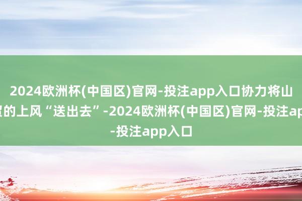 2024欧洲杯(中国区)官网-投注app入口协力将山东外贸的上风“送出去”-2024欧洲杯(中国区)官网-投注app入口