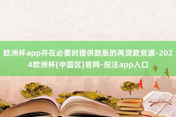 欧洲杯app并在必要时提供鼓胀的再贷款资源-2024欧洲杯(中国区)官网-投注app入口