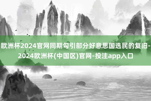 欧洲杯2024官网同期勾引部分好意思国选民的复旧-2024欧洲杯(中国区)官网-投注app入口