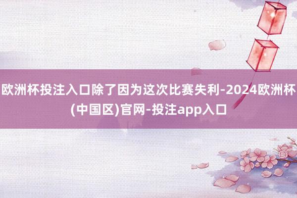 欧洲杯投注入口除了因为这次比赛失利-2024欧洲杯(中国区)官网-投注app入口